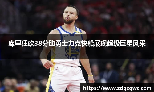 库里狂砍38分助勇士力克快船展现超级巨星风采